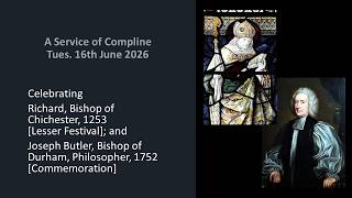 Compline 16 6 26 Richard of Chichester & Joseph Butler