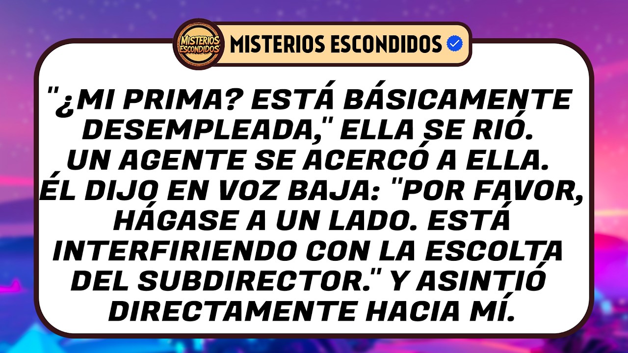 «¿Mi Prima? Básicamente Está Desempleada», Se Rió. Un Agente Se Acercó A Ella. Dijo En Voz Baja:...