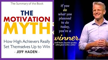 THE MOTIVATION MYTH - How High Achievers Really Set Themselves Up to Win, by JEFF HADEN