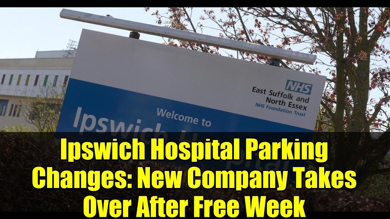 Ipswich Hospital Parking Changes: New Company Takes Over After Free Week