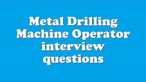 Metal Drilling Machine Operator interview questions