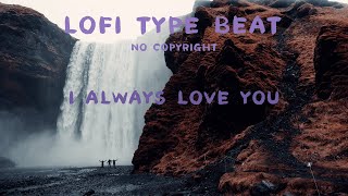 [No Copyright] Lofi Type Beat -I Always Love You (Lofi, Beat, Chill, Soft, Relax, Jazz, Vlog, Study)