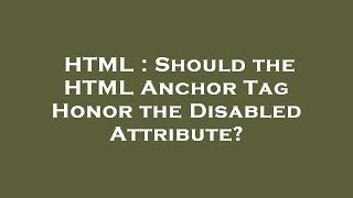 HTML : Should the HTML Anchor Tag Honor the Disabled Attribute?