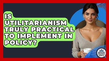Is Utilitarianism Truly Practical To Implement In Policy? - Making Politics Simple