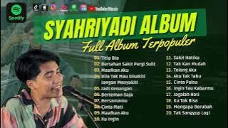 SYAHRIYADI TITIP DIA | BERTAHAN SAKIT PERGI SULIT |MAAFKAN AKU | JADI KENANGAN| LAGU POP TANPA IKLAN