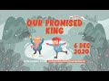 6th December 2020 : Kids Service Online: Our Promised King (Pre-recorded)