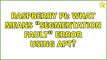 Raspberry Pi: What means "Segmentation fault" error using apt? (6 Solutions!!)
