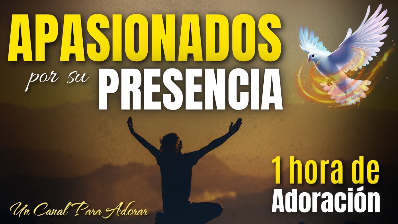 🙏 1 Hora de Adoración Cristiana | Apasionados por su presencia | Adoraciones que quebrantan