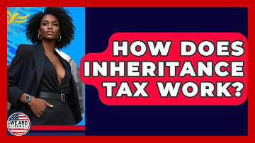 How Does Inheritance Tax Work? - We Are Liberal