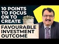 10 points to focus on to create favourable investment outcome