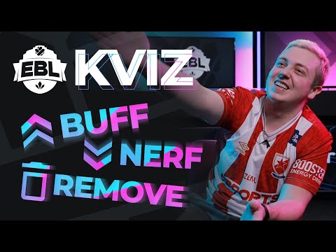 EBL KVIZ - BUFF, NERF, REMOVE? *obrisali pola igre*