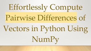 Effortlessly Compute Pairwise Differences of Vectors in Python Using NumPy