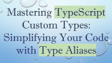 Mastering TypeScript Custom Types: Simplifying Your Code with Type Aliases