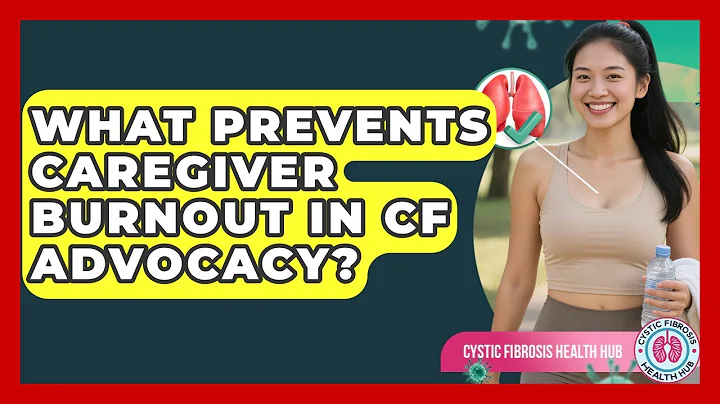 What Prevents Caregiver Burnout In CF Advocacy? - Cystic Fibrosis Health Hub