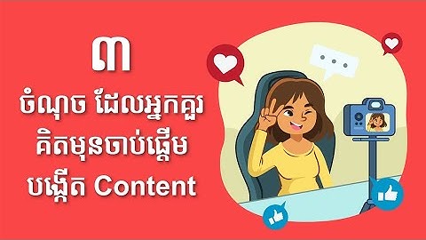 ៣ ចំណុច ដែលអ្នកគួរគិតមុនចាប់ផ្តើមបង្កើត Content