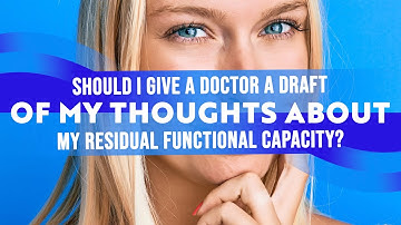 Should I Give My Doctor A Draft Of My Thoughts About My Residual Functional Capacity In My SSD Claim