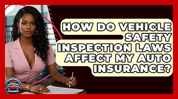 How Do Vehicle Safety Inspection Laws Affect My Auto Insurance? - Auto Coverage Explained