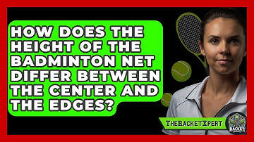 How Does the Height of the Badminton Net Differ Between the Center and the Edges?