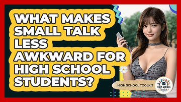 What Makes Small Talk Less Awkward For High School Students? - High School Toolkit