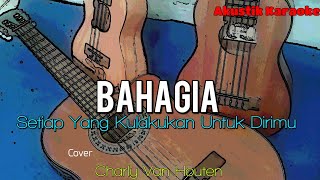 Charly Van Houten - Bahagia ( Setiap Yang Kulakukan Untuk Dirimu ) || Akustik Karaoke