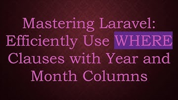 Mastering Laravel: Efficiently Use WHERE Clauses with Year and Month Columns