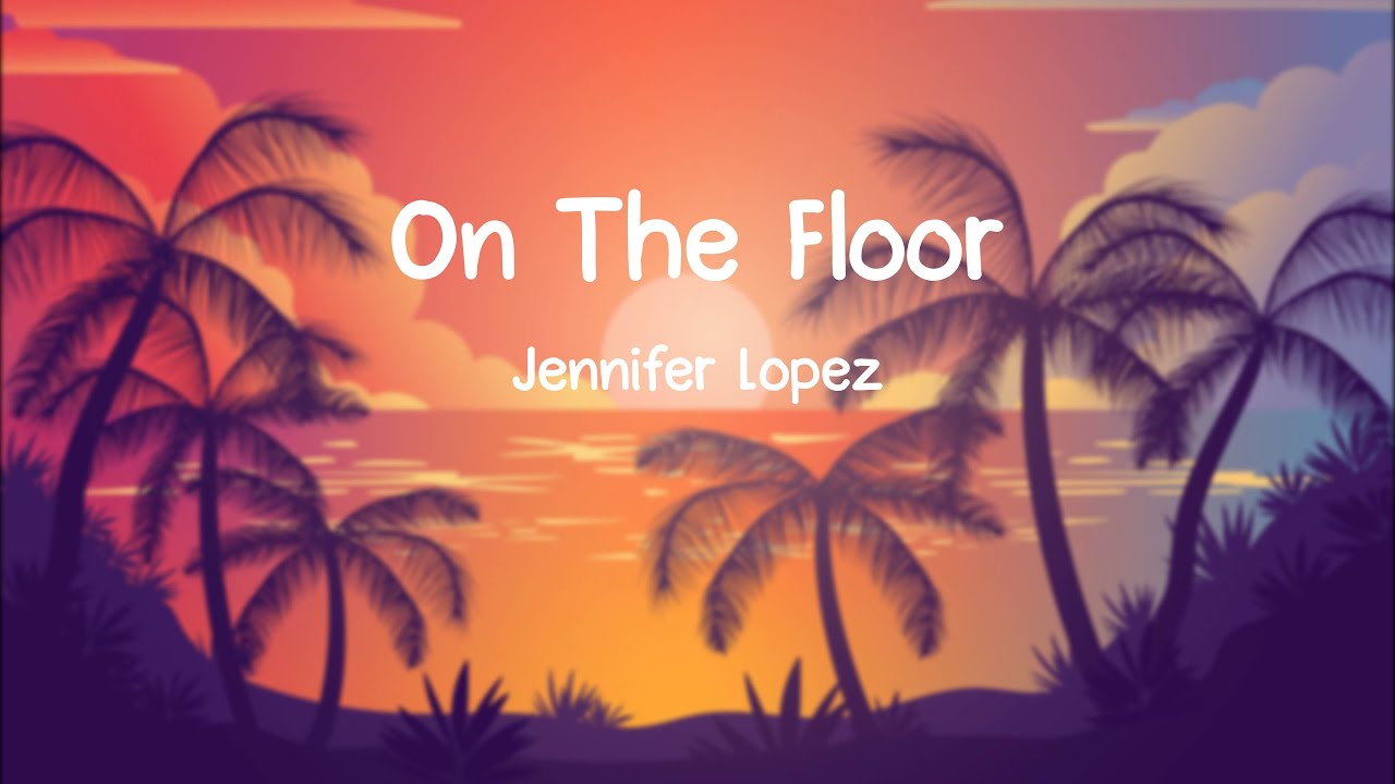 On The Floor Jennifer Lopez [lyrics] ft. Pitbull YouTube