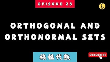 ep23 | Orthogonal and Orthonormal Sets | Linear Algebra 線性代數