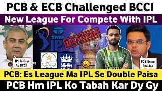 PCB & ECB Challenged BCCI | New League For Compete With IPL | PCB Hum IPL Ko Khatam Kar Dy Gy |