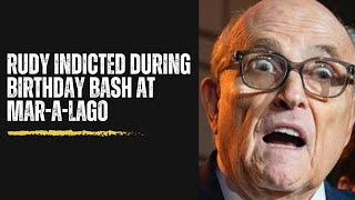 Rudy indicted at birthday bash at Mar-a-Lago