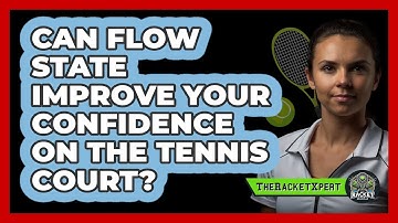 Can Flow State Improve Your Confidence On The Tennis Court? - The Racket Xpert