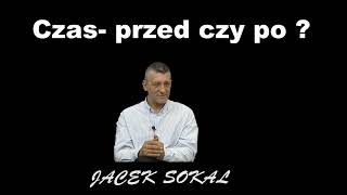 Czas- przed czy po ? -  Jacek Sokal