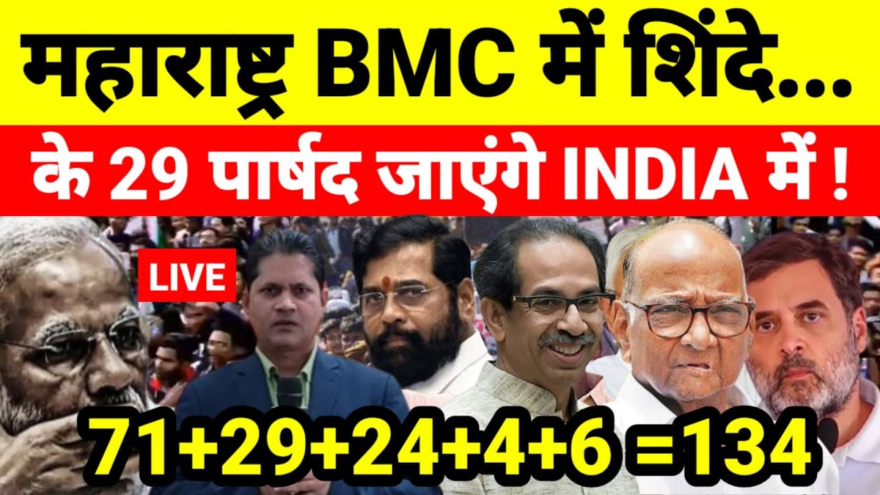 Live...महाराष्ट्र BMC में शिंदे के 29 पार्षद जाएंगे INDIA में ! 71+29+24+4+6 =134