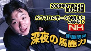 伊集院光 深夜の馬鹿力 2000年07月24日 第0250回 パワプロのデータが消えたのはなし