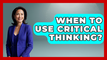 When To Use Critical Thinking? - The Personal Growth Path
