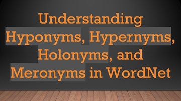 Understanding Hyponyms, Hypernyms, Holonyms, and Meronyms in WordNet