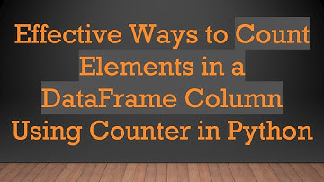 Effective Ways to Count Elements in a DataFrame Column Using Counter in Python