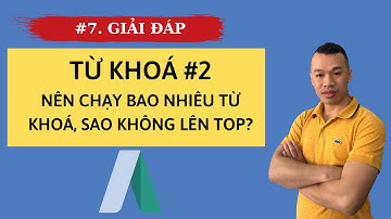 7. Nên chạy bao nhiêu TỪ KHÓA, Chọn từ khoá Chính Phụ như thế nào? Vì sao từ khoá không lên top?