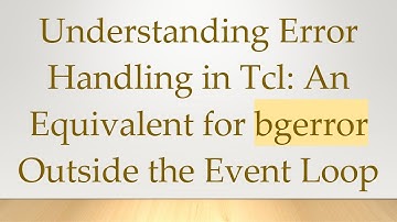 Understanding Error Handling in Tcl: An Equivalent for bgerror Outside the Event Loop