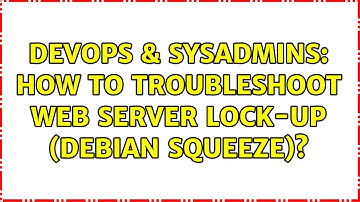 DevOps & SysAdmins: How to troubleshoot web server lock-up (Debian Squeeze)?