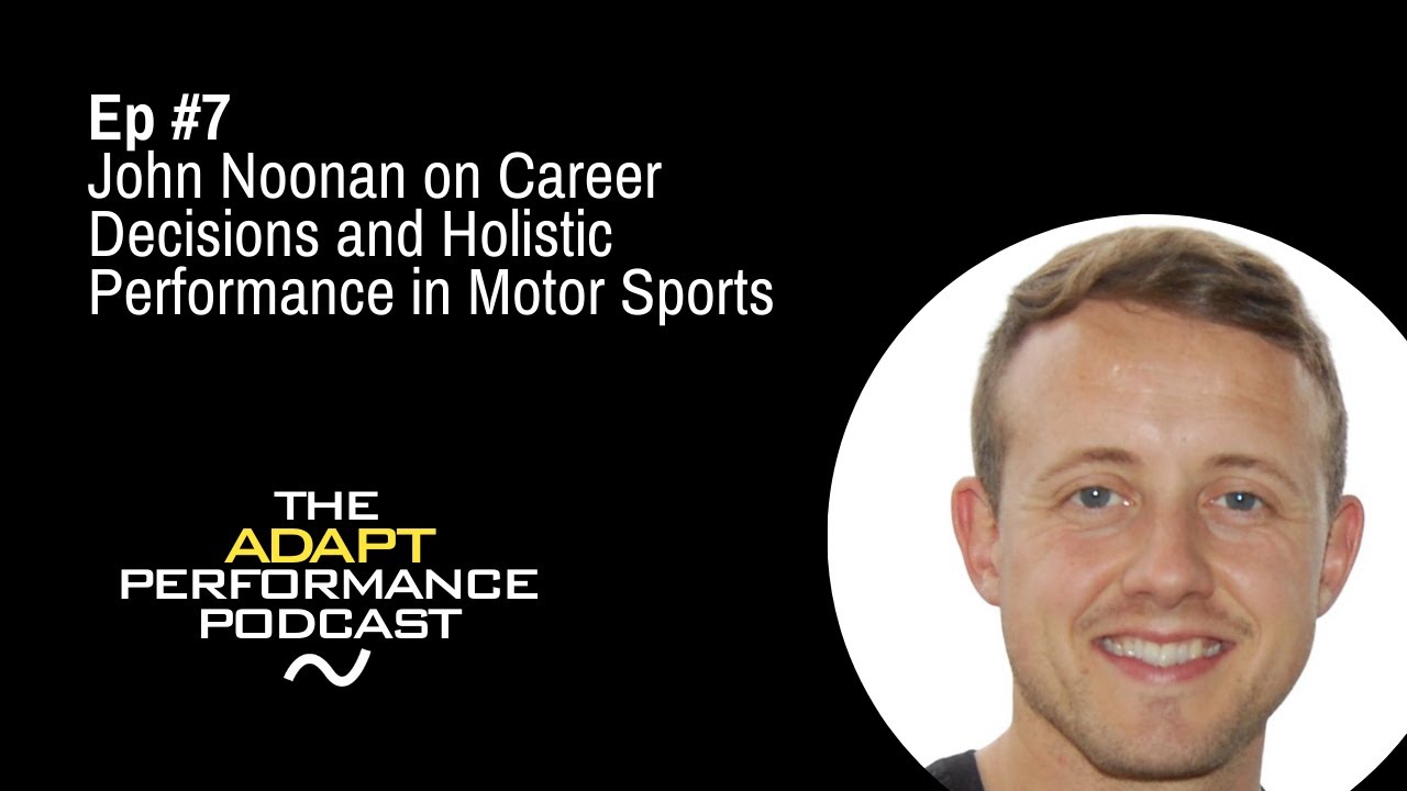 Ep #7 John Noonan on Career Decisions and Holistic Performance in Motor Sports