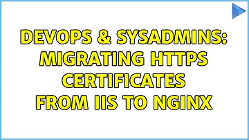 DevOps & SysAdmins: Migrating HTTPS certificates from IIS to nginx