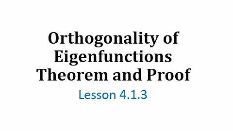 (4.1.3) Orthogonality of Eigenfunctions Theorem and Proof