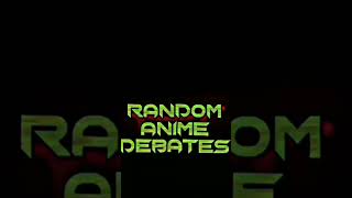 Ramdome Anime Debates Pt1.
