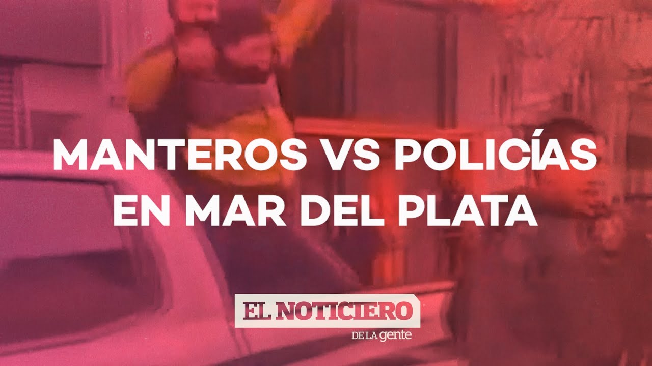 MANTEROS CONTRA LA POLICÍA en MAR DEL PLATA - El Noti de la Gente
