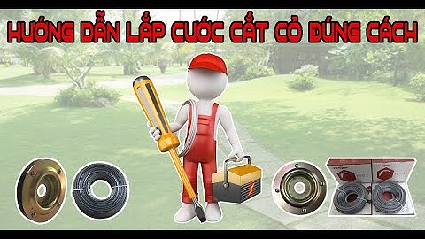 Hướng dẫn lắp cước cắt cỏ vào ổ bát cước chuẩn nhất