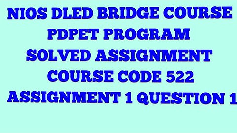 DLED BRIDGE COURSE PDPET PROGRAM SOLVED ASSIGNMENT COURSE CODE 522 ASSIGNMENT FIRST QUESTION 1