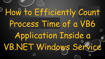 How to Efficiently Count Process Time of a VB6 Application Inside a VB.NET Windows Service