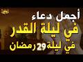 دعاء ليلة القدر ليلة الثلاثاء 27 رمضان 2026 مكتوب كامل دعاء ليلة القدر المستجاب لجلب الرزق والفرج