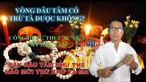 VÒNG DÂU TẰM CÓ TRỪ TÀ ĐƯỢC KHÔNG - CÔNG DỤNG THỰC SỰ CỦA CÂY DÂU TẰM - NHƯ THẾ NÀO MỚI TRỪ TÀ MA.
