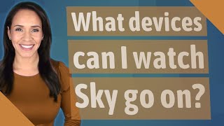 What devices can I watch Sky go on?